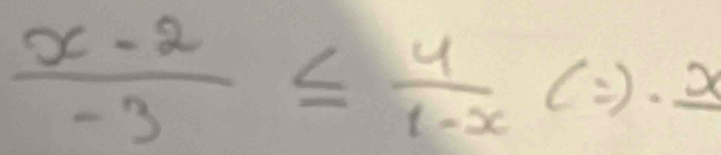  (x-2)/-3 ≤  4/1-x (=)· frac x