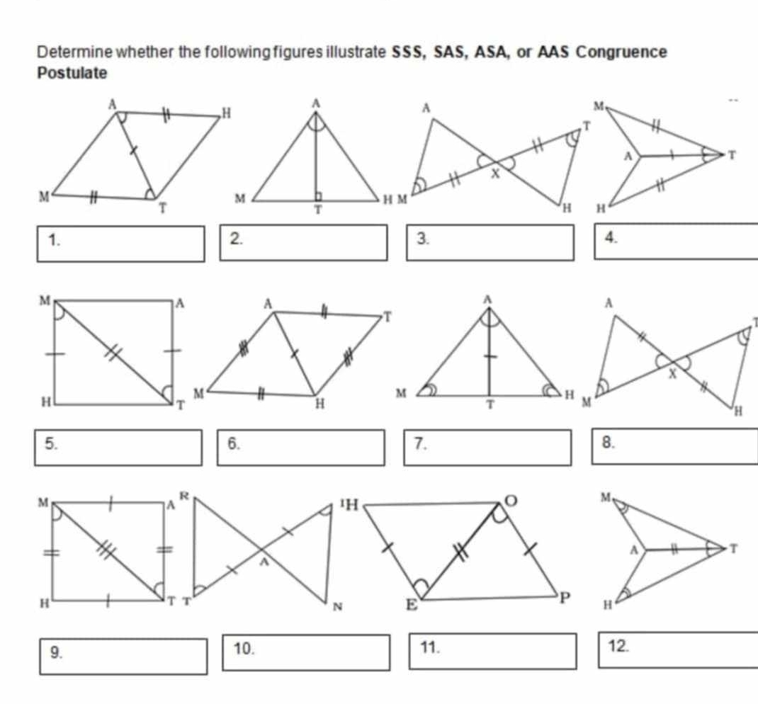 Determine whether the following figures illustrate SSS, SAS, ASA, or AAS Congruence 
Postulate 
1. 
2. 
3. 
4. 
5. 
6. 
7. 
8. 
9. 10. 11. 12.