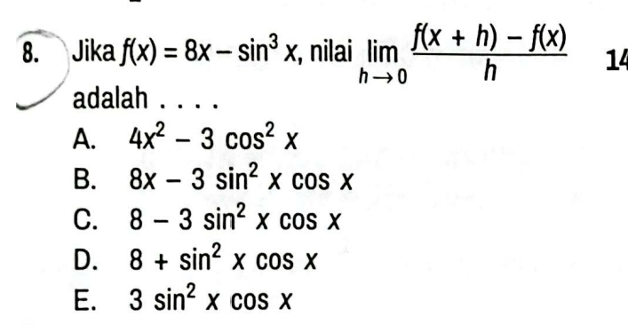 Jika f(x)=8x-sin^3x , nilai limlimits _hto 0 (f(x+h)-f(x))/h  14
adalah .
A. 4x^2-3cos^2x
B. 8x-3sin^2xcos x
C. 8-3sin^2xcos x
D. 8+sin^2xcos x
E. 3sin^2xcos x