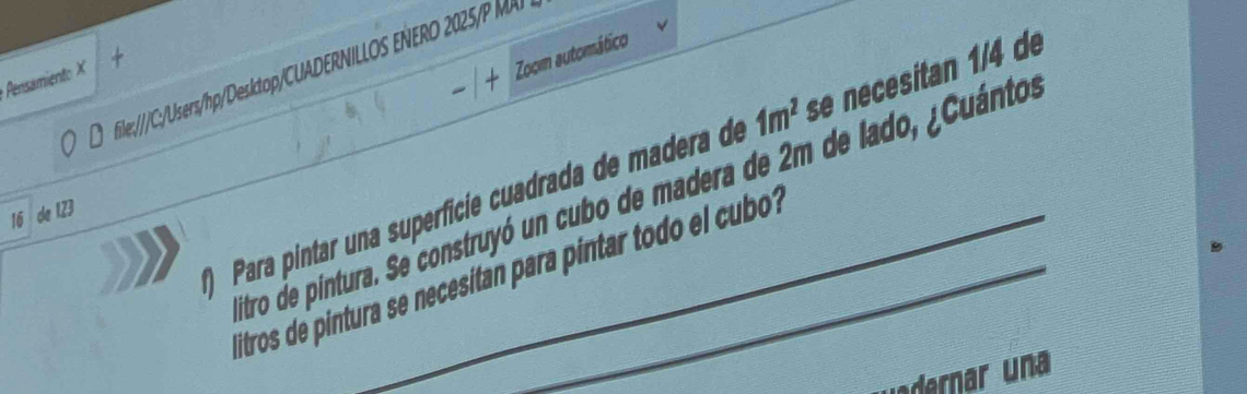 EÑERO 2025/P MA 
Pensamiento × 
Zoo automático 
Para pintar una superfície cuadrada de madera de 1m^2 se necesitan 1/4 de 
vitro de pintura. Se construyó un cubo de madera de 2m de lado, ¿Cuánto
16 de 123
litros de pintura se necesitan para pintar todo el cubo? 
Lndernar una