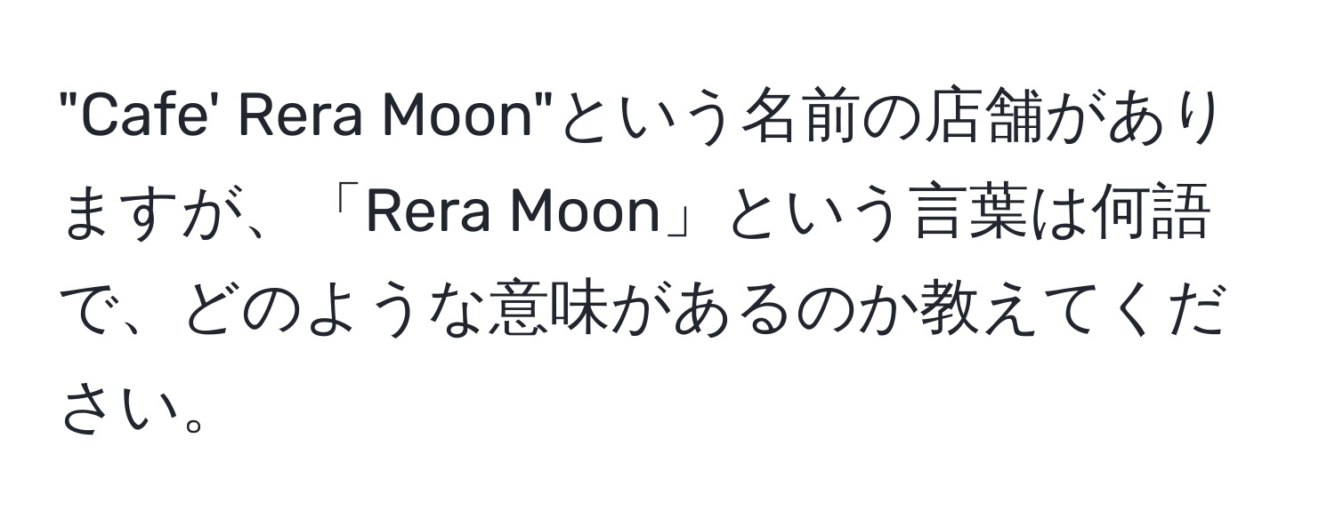 "Cafe' Rera Moon"という名前の店舗がありますが、「Rera Moon」という言葉は何語で、どのような意味があるのか教えてください。