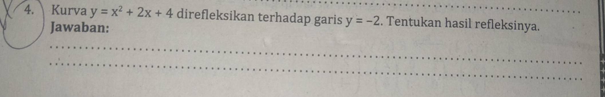 Kurva y=x^2+2x+4 direfleksikan terhadap garis y=-2. Tentukan hasil refleksinya. 
Jawaban: