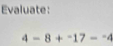 Evaluate:
4-8+^-17-^-4