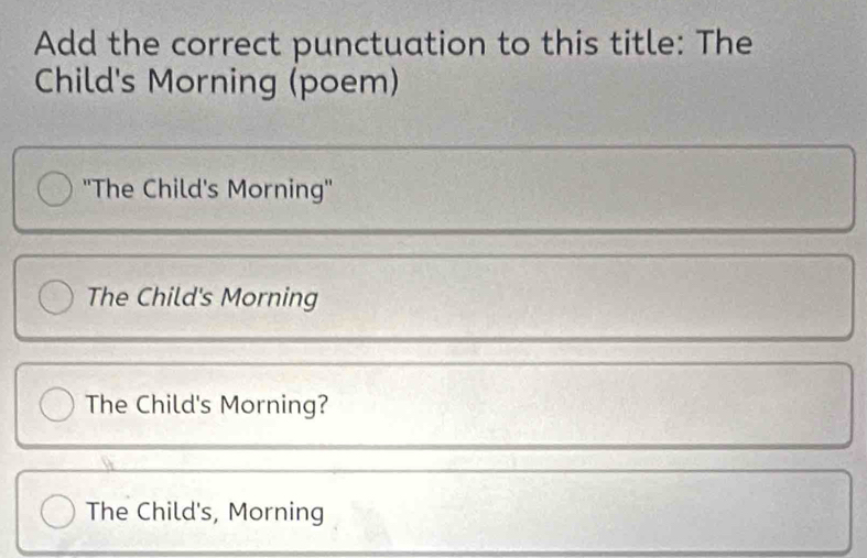 Add the correct punctuation to this title: The
Child's Morning (poem)
''The Child's Morning''
The Child's Morning
The Child's Morning?
The Child's, Morning