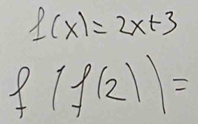 f(x)=2x+3
f(f(2))=