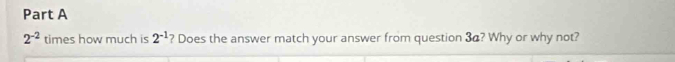 2^(-2) times how much is 2^(-1) ? Does the answer match your answer from question 3a? Why or why not?