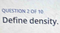 OF 10 
Define density.