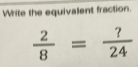 Solved: Write the equivalent fraction. 2/8 = ?/24 [Math]