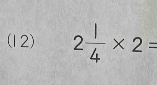 (12)
2 1/4 * 2=