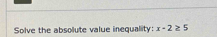 Solve the absolute value inequality: x-2≥ 5