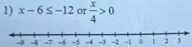 x-6≤ -12 or  x/4 >0