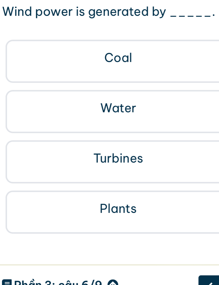 Wind power is generated by_
·
Coal
Water
Turbines
Plants