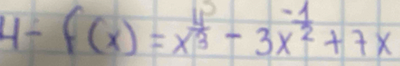 4-f(x)=x^(frac 4)3-3x^(frac -1)2+7x