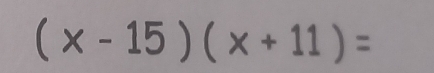 (* -15)(* +11)=