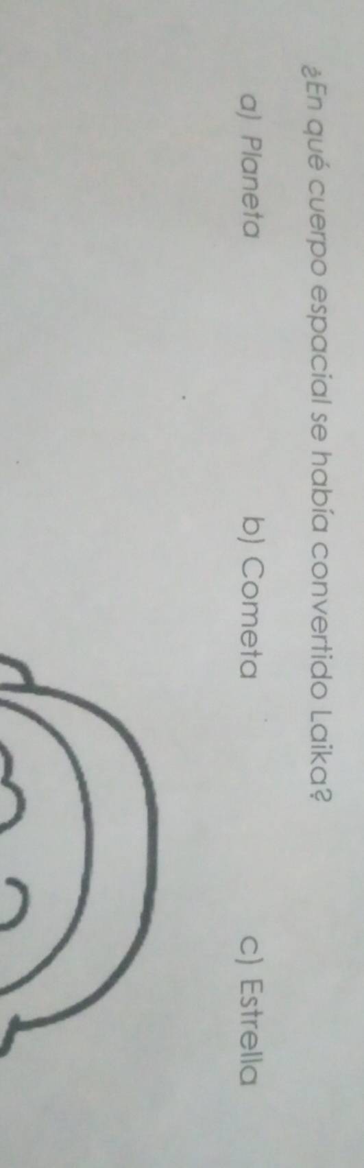 ¿En qué cuerpo espacial se había convertido Laika?
a) Planeta b) Cometa c) Estrella