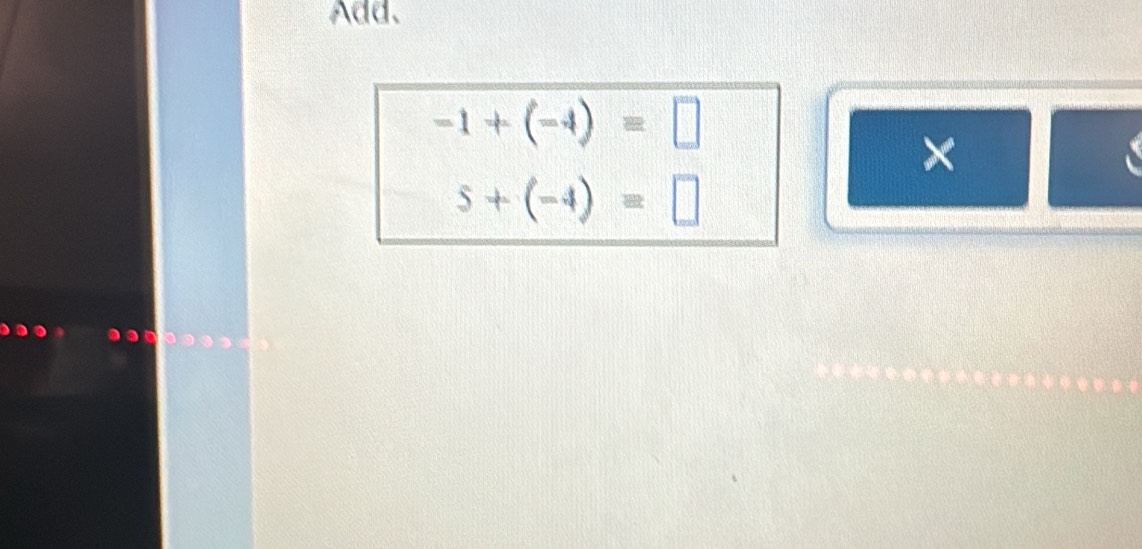 Add.
-1+(-4)=□
×
5+(-4)=□