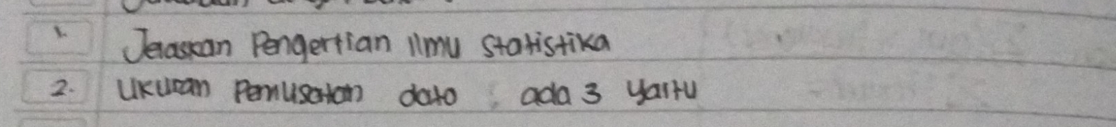Jecasuan Pengertian Ilmu Statistika 
2. UKucan Pemusaton dato ada 3 yairu