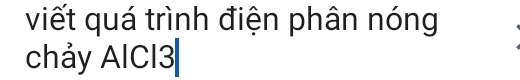 viết quá trình điện phân nóng 
chảy AlCl3