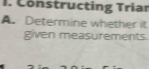 Constructing Triar 
A. Determine whether it 
given measurements.