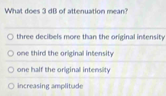 Solved: What does 3 dB of attenuation mean? three decibels more than ...