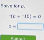 Solve for p.
(p+^-10)=0
p=□
Submit