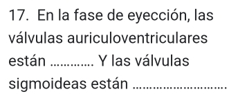 En la fase de eyección, las 
válvulas auriculoventriculares 
están _Y las válvulas 
sigmoideas están_