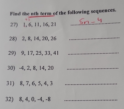 Find the nth term of the following sequences. 
27) 1, 6, 11, 16, 21
_ 
28) 2, 8, 14, 20, 26
_ 
29) 9, 17, 25, 33, 41 _ 
30) -4, 2, 8, 14, 20 _ 
31) 8, 7, 6, 5, 4, 3 _ 
32) 8, 4, 0, -4, -8 _