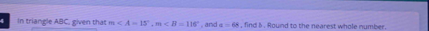 In triangle ABC, given that m, m , and a=68 , find δ. Round to the nearest whole number.