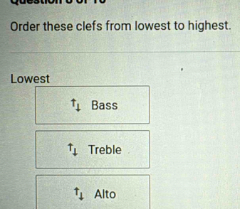 Order these clefs from lowest to highest. 
Lowest
t_1 Bass 
uparrow _T_+ Treble
uparrow _1 Alto