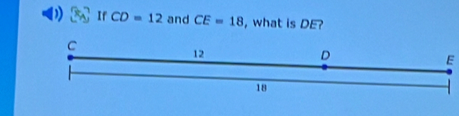 If CD=12 and CE=18 , what is DE?
C
12
D
E
18