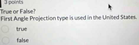 Solved: True or False? First Angle Projection type is used in the ...
