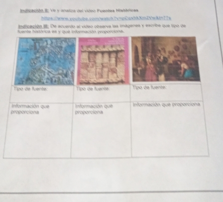 Indicación.II; Ve y analiza del vídeo Fuentes Históricas 
https./www.youtube.com/watch?v=pCashk8m2Xw§t=ITs 
Indicación III; De acuerdo al vídeo observa las imágenes y escribe que tipo de