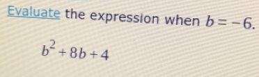 Evaluate the expression when b=-6.
b^2+8b+4