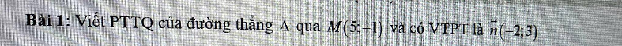 Viết PTTQ của đường thẳng Δ qua M(5;-1) và có VTPT là vector n(-2;3)