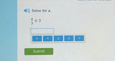 Solve for a.
 a/3 ≤ 3
< <tex>S =
Submit