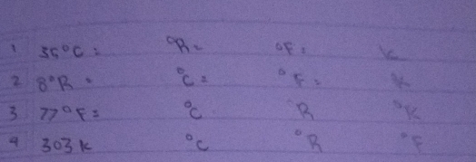 35°C= ^circ R= ^6F_1
8°R= ^circ C= ^circ F=
3 77°F= ^circ C P 
303k°C°R = 1/7 