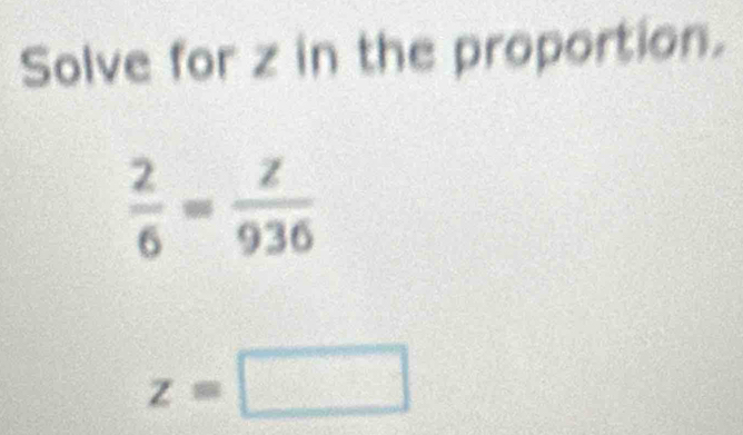 Solve for z in the proportion.
z=□