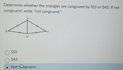 Determine whether the triangles are congruent by SSS or SAS. If not
congruent, write "not congruent."
P
R
ρ
SSS
SAS
Not cngruent