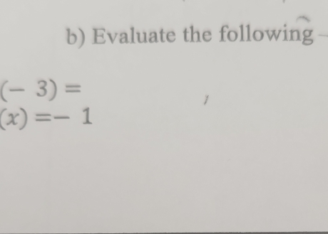 Evaluate the following
(-3)=
(x)=-1