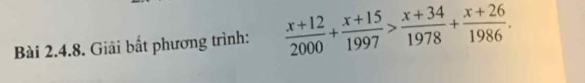 Giải bất phương trình:  (x+12)/2000 + (x+15)/1997 > (x+34)/1978 + (x+26)/1986 .