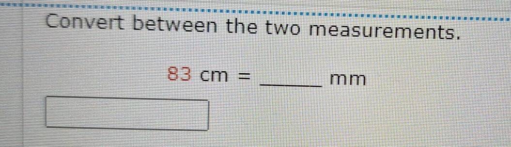 Convert between the two measurements.
83cm=
_ mm