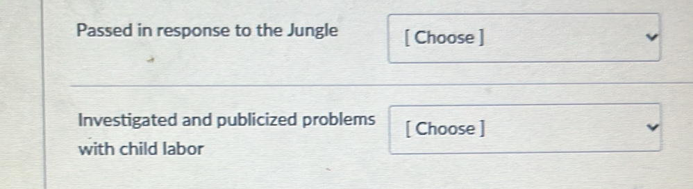 Passed in response to the Jungle [ Choose ] 
Investigated and publicized problems [ Choose ] 
with child labor