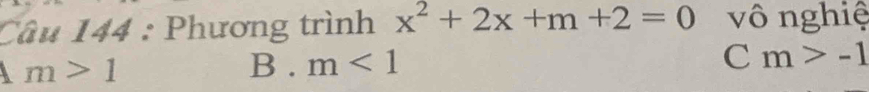 Phương trình x^2+2x+m+2=0 vô nghiệ
Am>1 B . m<1</tex>
C m>-1