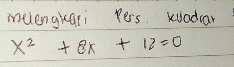 melengkari pers. Kadar
x^2+8x+12=0