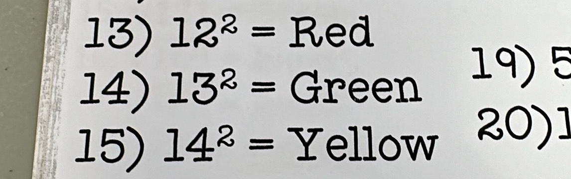 12^2= Red 
14) 13^2= Green 19) 5
15) 14^2= Yellow 20) 1