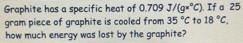 Solved: Graphite has a specific heat of 0.709J/(gx°C). If a 25 gram ...