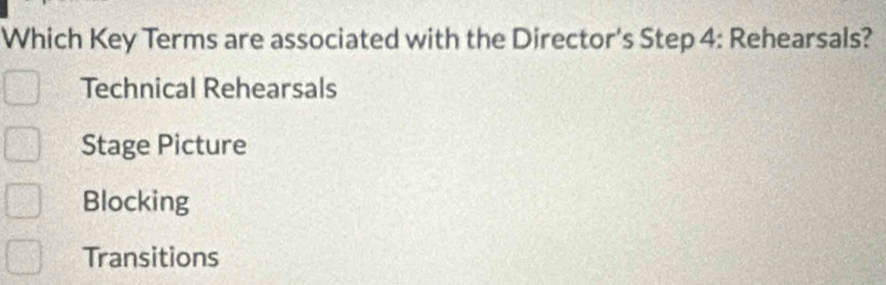 Which Key Terms are associated with the Director's Step 4: Rehearsals?
Technical Rehearsals
Stage Picture
Blocking
Transitions