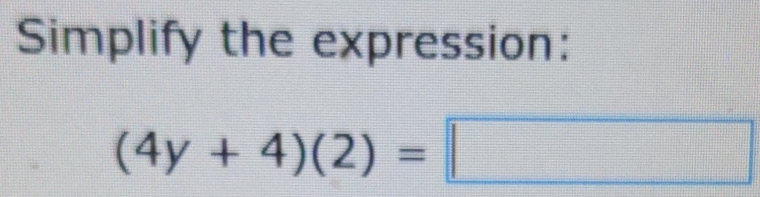 Simplify the expression:
(4y+4)(2)=□