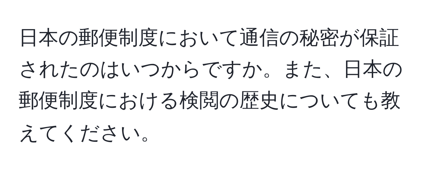 日本の郵便制度において通信の秘密が保証されたのはいつからですか。また、日本の郵便制度における検閲の歴史についても教えてください。