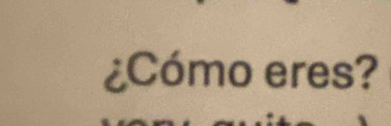 ¿Cómo eres?